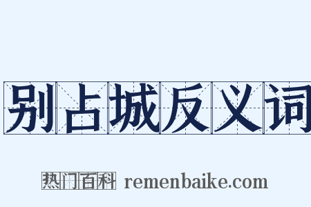 别占城反义词是什么意思的图片